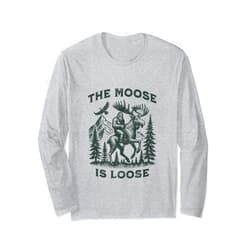 The Moose Is Loose Outdoor Adventure The Moose Is Loose Canada Alaska Funny Bigfoot Adventures Long Sleeve T-Shirt
