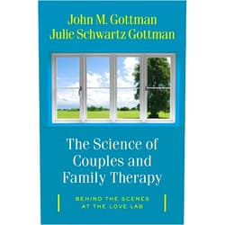 John M. Gottman Ph.D.,Julie Schwartz Gottman The Science of Couples and Family Therapy: Behind the Scenes at the 