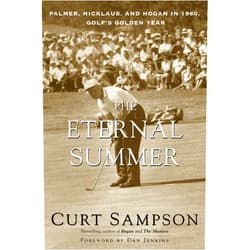 Curt Sampson,Dan Jenkins The Eternal Summer: Palmer, Nicklaus, and Hogan in 1960, Golf's Golden Year