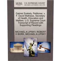 By MICHAEL A LIPSKY (Author), ROBERT H BORK (Author) Gabriel Szekely, Petitioner, v. F. David Mathews, Secretary of Health, Education and Welfare. U.S. Supreme Court Transcript of Record with Supporting Pleadings