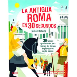 Simon Holland,Adam Hill,Núria Castellano Solé,Antonio Díaz Pérez,Cristina Rodríguez Fischer La antigua Roma en 30 segundos