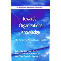 Kimio Kase,César González Cantón,Loparo,H. Takeuchi Towards Organizational Knowledge: The Pioneering Work of Ikujiro Nonaka (The Nonaka Series on Knowledge and Innovation)