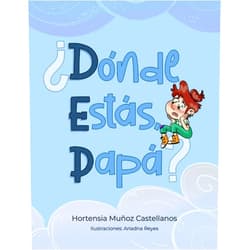 Hortensia Muñoz Castellanos,Ariadna Reyes Fernández ¿Dónde estás, papá? (Spanish Edition)