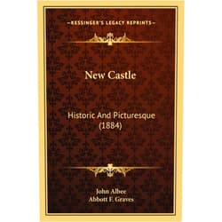 By John Albee (Author), Abbott F Graves (Illustrator) New Castle: Historic And Picturesque (1884)
