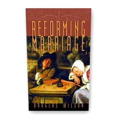 Douglas Wilson Reforming Marriage: Gospel Living for Couples