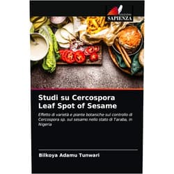 Bilkoya Adamu Tunwari Studi su Cercospora Leaf Spot of Sesame: Effetto di varietà e piante botaniche sul controllo di Cercospora sp. sul sesamo nello stato di Taraba, in Nigeria (Italian Edition)