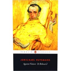 Joris-Karl Huysmans,Patrick Mcguiness,Robert Baldick Against Nature (A Rebours) (Penguin Classics)