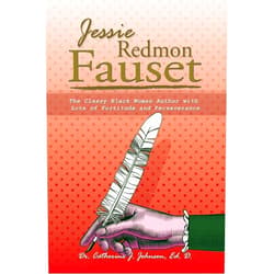 Dr. Catherine J. Johnson Ed. D. Jessie Redmon Fauset: The Classy Black Woman Author with Lots of Fortitude and Perseverance