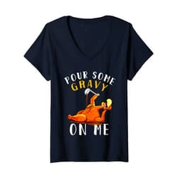 Pour Some Gravy on Me Funny Thanksgiving Womens Pour Some Gravy on Me Funny Happy Turkey Day Thanksgiving V-Neck T-Shirt