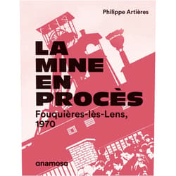 Philippe Artières,Michelle Zancarini-Fournel,Eric de Chassey,Bernard Leroy La mine en procès - Fouquières-lès-Lens, 1970