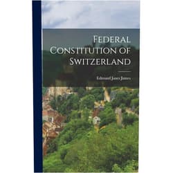 Edmund Janes James Federal Constitution of Switzerland