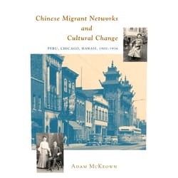 Adam McKeown Chinese Migrant Networks and Cultural Change: Peru, Chicago, and Hawaii 1900-1936