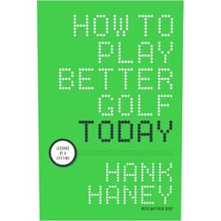 Hank Haney,Matthew Rudy How to Play Better Golf Today: Lessons of a Lifetime