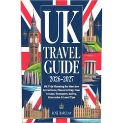 Rose Barclay UK Travel Guide 2026 - 2027 UK Trip Planning for Must see Attractions, Places to Stay, How to save, Transport, Safety, Itineraries & Local Tips: Best of England, Scotland and wales