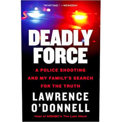 Lawrence O'Donnell Jr. Deadly Force: A Police Shooting and My Family's Search for the Truth