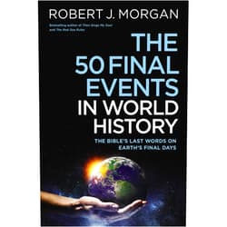 By Robert J. Morgan (Author) The 50 Final Events in World History: The Bible’s Last Words on Earth’s Final Days