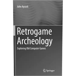 John Aycock Retrogame Archeology: Exploring Old Computer Games