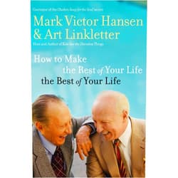 Mark Victor Hansen,Art Linkletter How to Make the Rest of Your Life the Best of Your Life