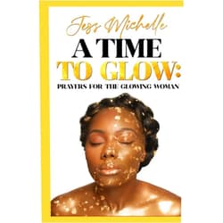 Jessica Michelle Carter A Time to GLOW: Prayers for the GLOWING Woman