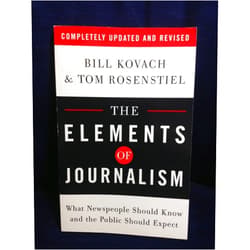 Bill Kovach,Tom Rosenstiel The Elements of Journalism: What Newspeople Should Know and the Public Should Expect, Completely Updated and Revised