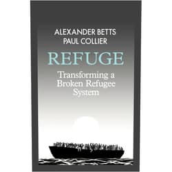 By Alexander Betts (Author), Paul Collier (Author) Refuge: Transforming a Broken Refugee System