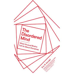 Eric R. Kandel The Disordered Mind: What Unusual Brains Tell Us About Ourselves