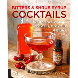 Warren Bobrow,Philip M. Dobard Bitters and Shrub Syrup Cocktails: Restorative Vintage Cocktails, Mocktails, and Elixirs