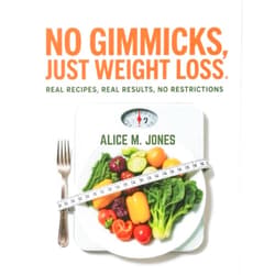 By ALICE M. JONES (Author) NO GIMMICKS, JUST WEIGHT LOSS: REAL RECIPES, REAL RESULTS, NO RESTRICTIONS