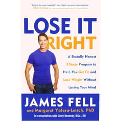 James Fell,Margaret Yufera-Leitch Lose It Right: A Brutally Honest 3-Stage Program to Help You Get Fit and Lose Weight Without Losing Your Mind