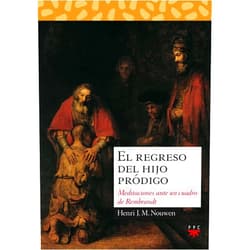 Henri J. M. Nouwen,Isabel García de Alzuru,Alfonso Ruano El regreso del hijo pródigo: Meditaciones ante un cuadro de Rembrandt