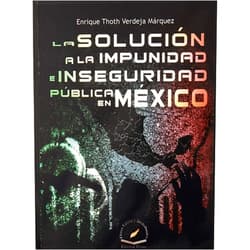 Spanish Edition by ENRIQUE THOTH VERDEJA MARQUEZ (Author) SOLUCION A LA IMPUNIDAD E INSEGURIDAD PUBLICA EN MEXICO, LA