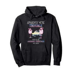 Cruise - Funny Ship Cruising Tees - DressedForDuty Apparently Were Trouble When We Are Cruising Together Cruise Pullover Hoodie