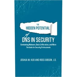 Joshua Kuo,Ross Gibson The Hidden Potential of DNS In Security: Combating Malware, Data Exfiltration, and more - The Guide for Security Professionals