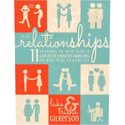 Luke Gilkerson,Trisha Gilkerson Relationships: 11 Lessons to Give Kids a Greater Understanding of Biblical Sexuality