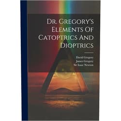 David Gregory (Savilian),James Gregory,Sir Isaac Newton Dr. Gregory's Elements Of Catoptrics And Dioptrics