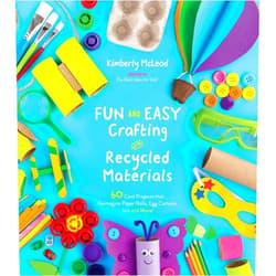 Kimberly McLeod Fun and Easy Crafting with Recycled Materials: 60 Cool Projects that Reimagine Paper Rolls, Egg Cartons, Jars and More!