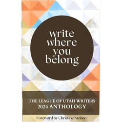 Christine Nielson,Talysa Sainz,Robyn Dabney,C.H. Lindsay,Benjamin Martin,Caryn Larrinaga,Linda K. Allison,Linda F. Smith,Marie Tollstrup,Larraine Jeffery Write Where You Belong: The League of Utah Writers 2024 Anthology (The League of Utah Writers Anthology Series)