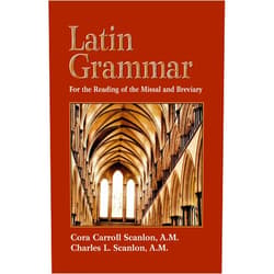 Cora Carroll Scanlon,Charles L. Scanlon Latin Grammar: Grammar Vocabularies, and Exercises in Preparation for the Reading of the Missal and Breviary