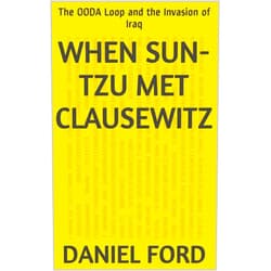 By Daniel Ford (Author) Format: Kindle Edition When Sun-tzu Met Clausewitz: The OODA Loop and the Invasion of Iraq