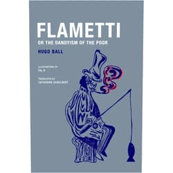 Hugo Ball,Tal R,Catherine Schelbert,Marc Dachy Flametti, or The Dandyism of the Poor
