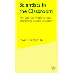 John L. Rudolph Scientists in the Classroom: The Cold War Reconstruction of American Science Education