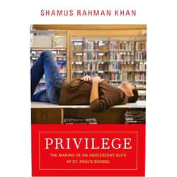 Shamus Rahman Khan Privilege: The Making of an Adolescent Elite at St. Paul's School (The William G. Bowen Series)