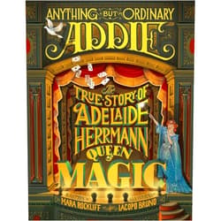 Mara Rockliff,Iacopo Bruno Anything But Ordinary Addie: The True Story of Adelaide Herrmann, Queen of Magic