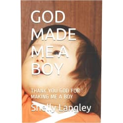 ANNA LYONS,JENNIFER ANGEL JACKSON,Shelly Ann Langley GOD MADE ME A BOY: THANK YOU GOD FOR MAKING ME A BOY