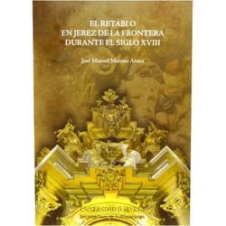 José Manuel Moreno Arana El retablo en Jerez de la Frontera durante el siglo XVIII