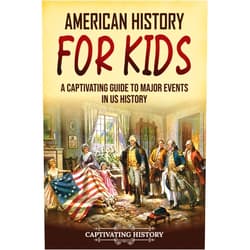 Captivating History American History for Kids: A Captivating Guide to Major Events in US History (History for Children)