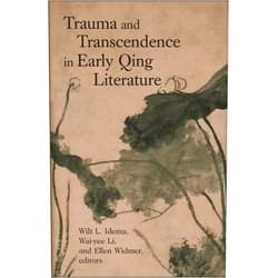 Wilt L. Idema,Wai-yee Li,Ellen Widmer,Allan Barr,Kang-i Sun Chang,Robert Hegel,Tina Lu,Yasushi Oki,Dietrich Tschanz,Lawrence C. H. Yim Trauma and Transcendence in Early Qing Literature (Harvard East Asian Monographs)