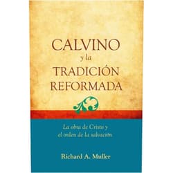 Spanish Edition by Richard A. Muller (Author), Jorge M. De Sousa (Translator) Calvino y la Tradicion Reformada: La obra de Cristo y el orden de la salvacion (Fundamentos para la interpretación historica) (Spanish Edition)