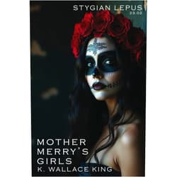 By K. Wallace King (Author), The Styg (Author), Dean Shawker (Editor), Jodi Christensen (Editor), Kara Hawkers (Editor) & 2 more Mother Merry's Girls (The Stygian Lepus Supplementals)