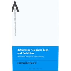 Karen O'Brien-Kop,Bettina E. Schmidt,Steven Sutcliffe,Amy Allocco Rethinking 'Classical Yoga' and Buddhism: Meditation, Metaphors and Materiality (Bloomsbury Advances in Religious Studies)